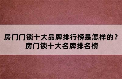 房门门锁十大品牌排行榜是怎样的？ 房门锁十大名牌排名榜